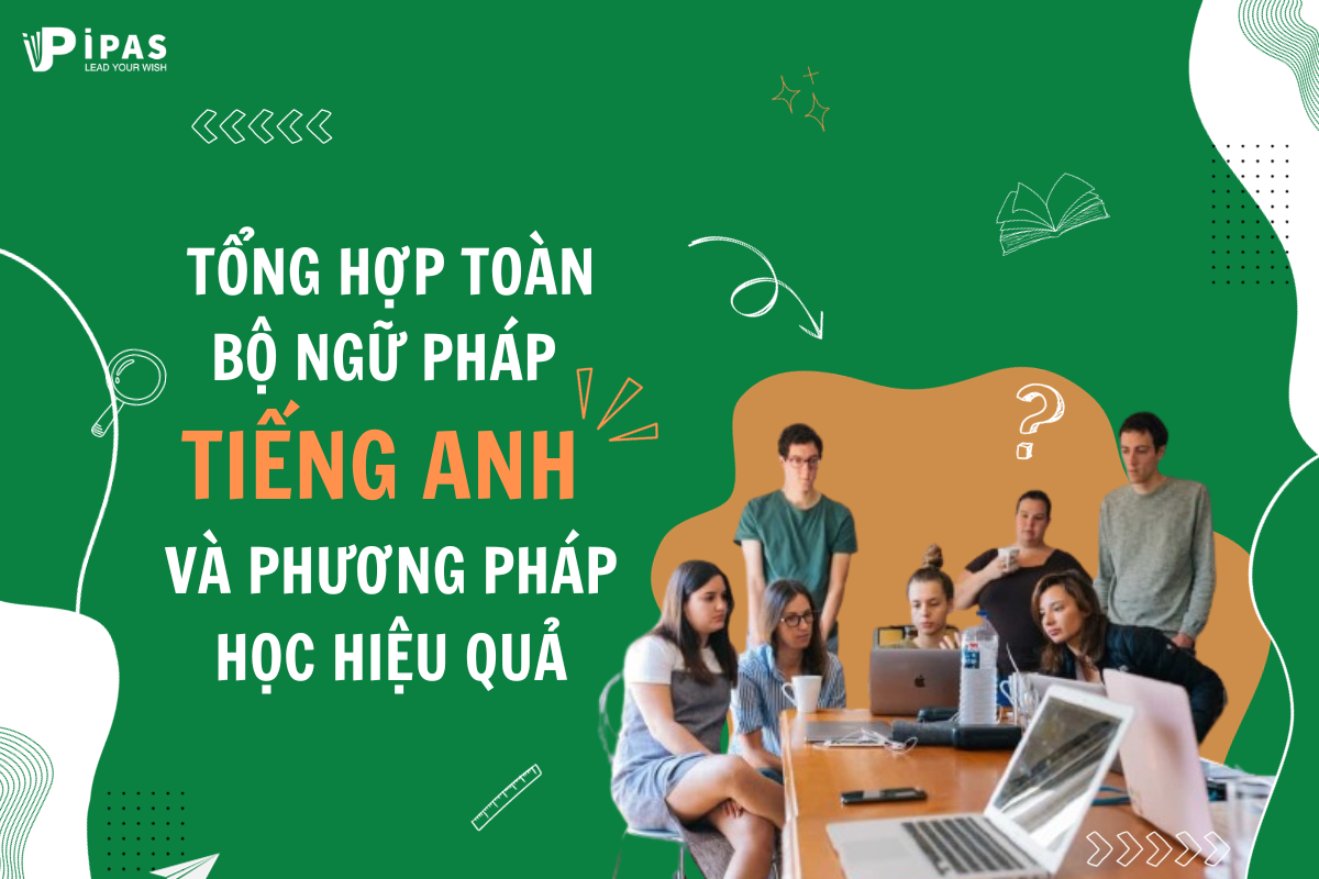 TỔNG HỢP TOÀN BỘ NGỮ PHÁP TIẾNG ANH VÀ PHƯƠNG PHÁP HỌC HIỆU QUẢ